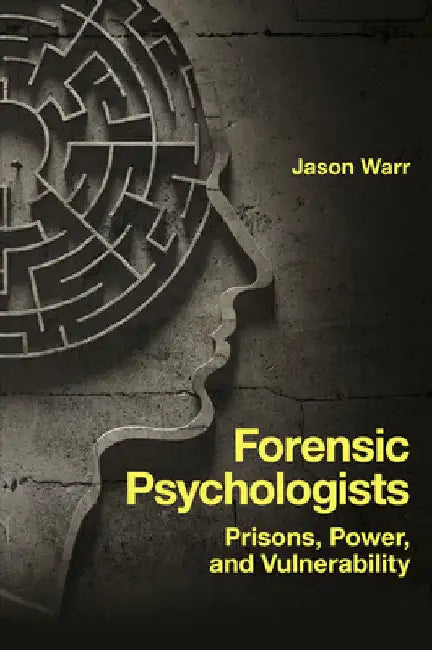 Forensic Psychologists: Prisons, Power, and Vulnerability by Jason Warr