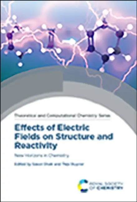 Effects of Electric Fields on Structure and Reactivity: New Horizons in Chemistry by Sason Shaik, Thijs Stuyver