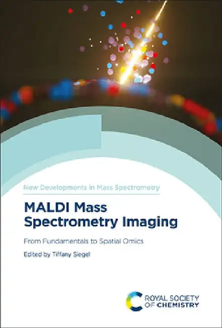Maldi Mass Spectrometry Imaging: From Fundamentals to Spatial Omics by Tiffany Porta Siegel