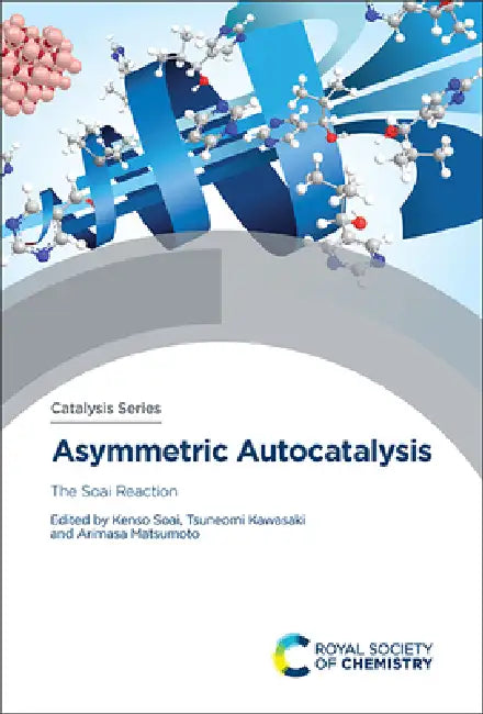 Asymmetric Autocatalysis: The Soai Reaction by Kenso Soai, Tsuneomi Kawasaki, Arimasa Matsumoto