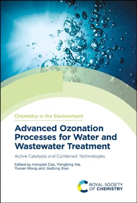 Advanced Ozonation Processes for Water and Wastewater Treatment: Active Catalysts and Combined Technologies by Hongbin Cao, Yongbing Xie, Yuxian Wang