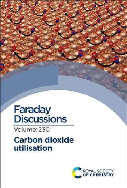 Carbon Dioxide Utilisation: Faraday Discussion 230 by Royal Society of Chemistry