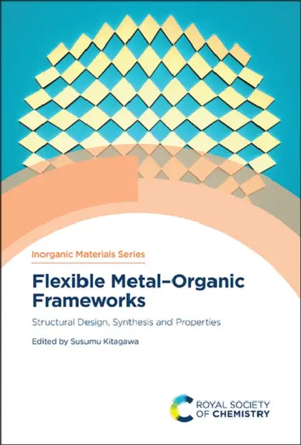 Flexible Metal-Organic Frameworks: Structural Design, Synthesis and Properties by Susumu Kitagawa