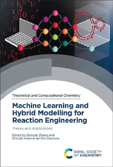 Machine Learning and Hybrid Modelling for Reaction Engineering: Theory and Applications by Dongda Zhang