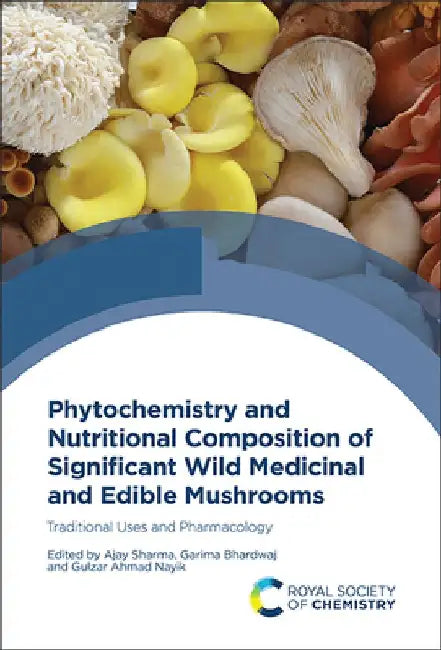 Phytochemistry and Nutritional Composition of Significant Wild Medicinal and Edible Mushrooms: Traditional Uses and Pharmacology by Ajay Sharma