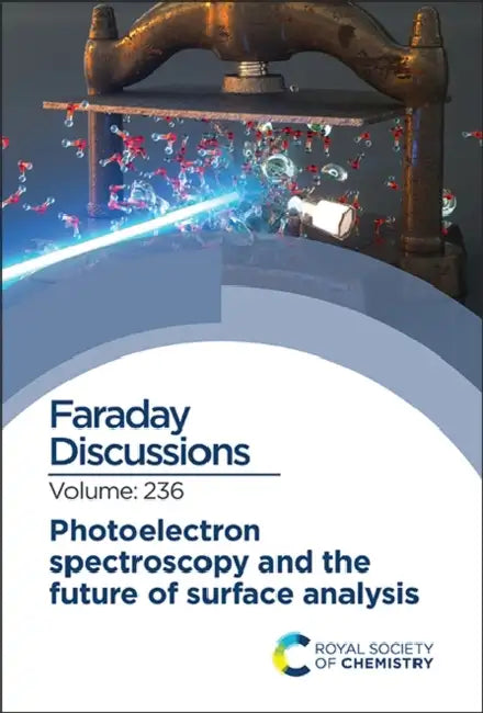Photoelectron Spectroscopy and the Future of Surface Analysis: Faraday Discussion 236 by Royal Society of Chemistry