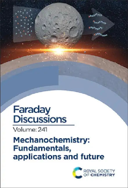 Mechanochemistry: Fundamentals, Applications and Future: Faraday Discussion 241 by Royal Society of Chemistry