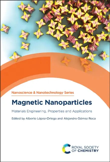 Magnetic Nanoparticles: Materials Engineering, Properties and Applications by Alberto López-Ortega, Alejandro Gómez Roca