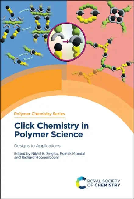 Click Chemistry in Polymer Science: Designs to Applications by Nikhil K. Singha, Prantik Mondal, Richard Hoogenboom