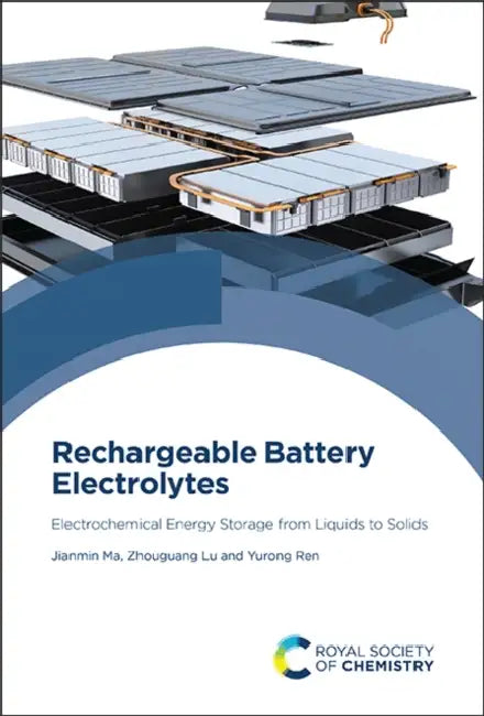 Rechargeable Battery Electrolytes: Electrochemical Energy Storage from Liquids to Solids by Jianmin Ma, Zhouguang Lu, Yurong Ren