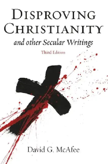 Disproving Christianity: and Other Secular Writings by David G. McAfee