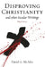 Disproving Christianity: and Other Secular Writings by David G. McAfee