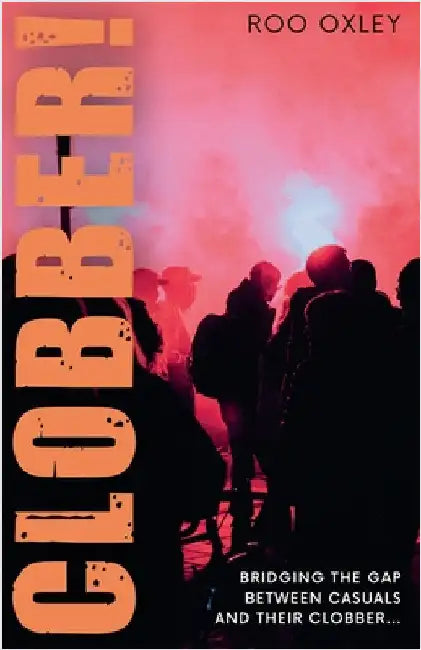 Clobber!: Bridging the Gap Between Casuals and their Clobber by Oxley, Roo