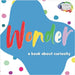Wonder: A Book About Curiosity by Johnson, Robert