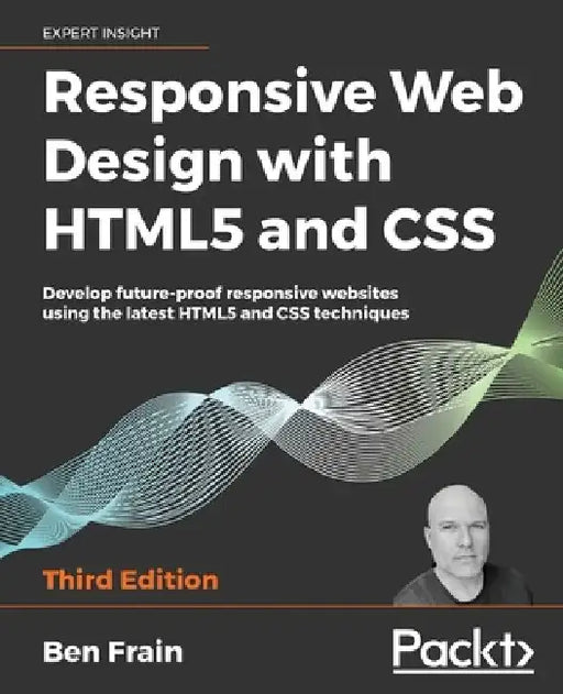 Responsive Web Design with HTML5 and CSS: Develop future-proof responsive websites using the latest HTML5 and CSS techniques by Ben Frain