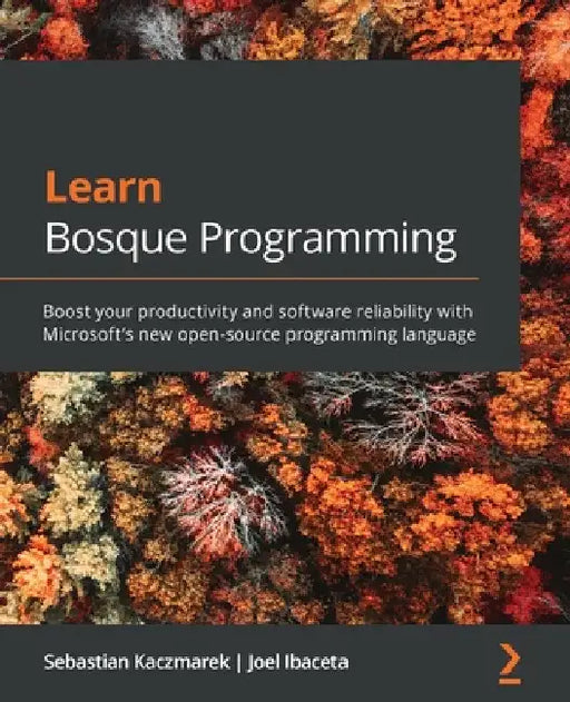 Learn Bosque Programming: Boost your productivity and software reliability with Microsoft's new open-source programming language by Sebastian Kaczmarek