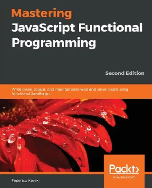 Mastering JavaScript Functional Programming - Second Edition by Federico Kereki