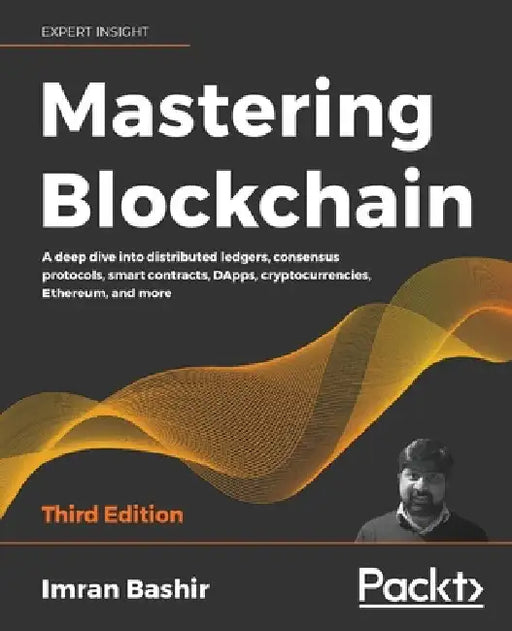 Mastering Blockchain - Third Edition: A deep dive into distributed ledgers, consensus protocols, smart contracts, DApps, cryptocurrencies, Ethereum, a by Bashir, Imran
