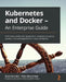 Kubernetes and Docker - An Enterprise Guide: Effectively containerize applications, integrate enterprise systems, and scale applications in your enter by Scott Surovich