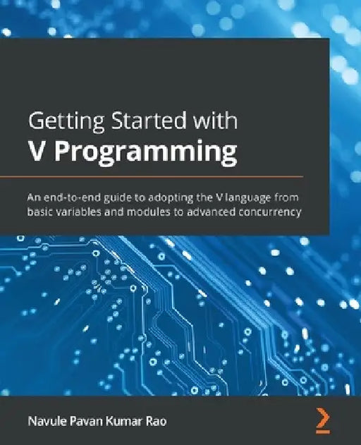 Getting Started with V Programming: An end-to-end guide to adopting the V language from basic variables and modules to advanced concurrency by Navule Pavan Kumar Rao