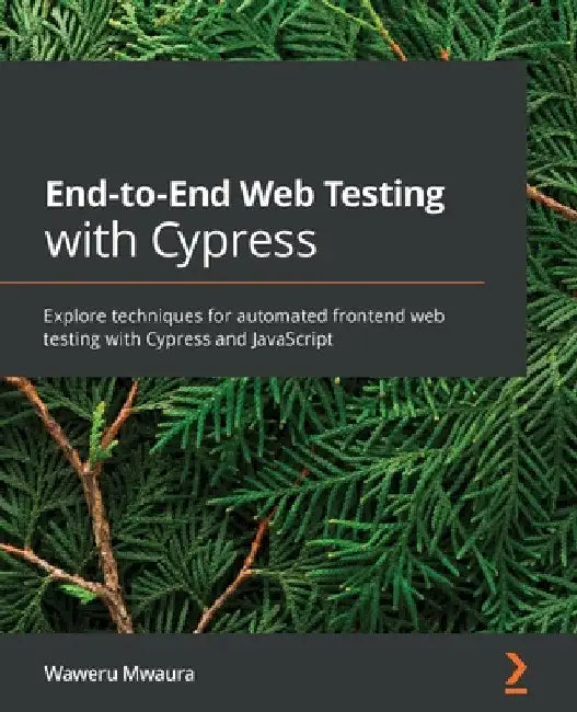 End-to-End Web Testing with Cypress: Explore techniques for automated frontend web testing with Cypress and JavaScript by Waweru Mwaura