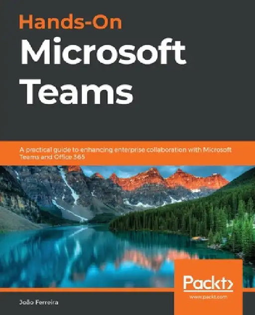 Hands-On Microsoft Teams: A practical guide to enhancing enterprise collaboration with Microsoft Teams and Office 365 by João Carlos Oliveira Ferreira