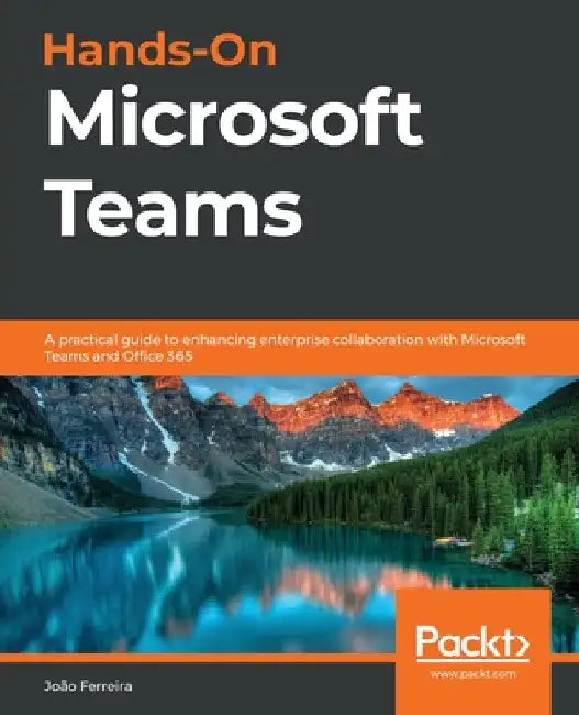 Hands-On Microsoft Teams: A practical guide to enhancing enterprise collaboration with Microsoft Teams and Office 365 by João Carlos Oliveira Ferreira