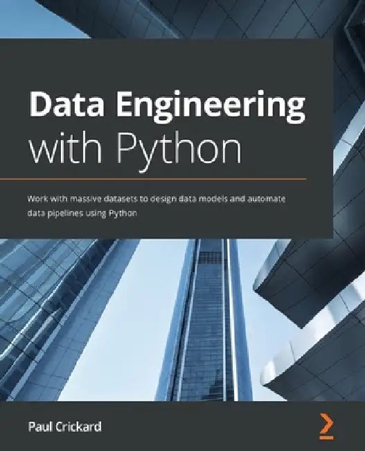 Data Engineering with Python: Work with massive datasets to design data models and automate data pipelines using Python by Paul Crickard