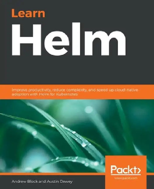 Learn Helm: Improve productivity, reduce complexity, and speed up cloud-native adoption with Helm for Kubernetes by Austin Dewey