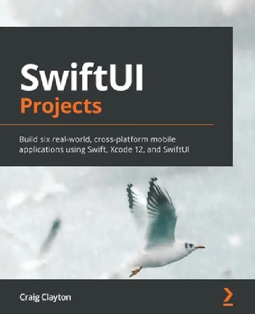 SwiftUI Projects: Build six real-world, cross-platform mobile applications using Swift, Xcode 12, and SwiftUI by Craig Clayton