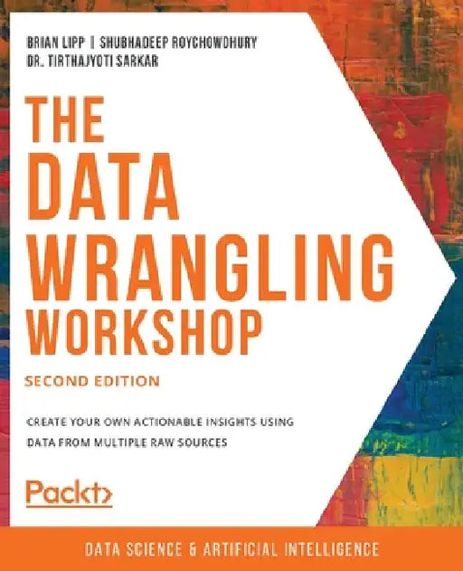 The Data Wrangling Workshop, Second Edition: Create your own actionable insights using data from multiple raw sources by Brian Lipp