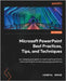 Microsoft PowerPoint Best Practices, Tips, and Techniques: An indispensable guide to mastering PowerPoint's advanced tools to create engaging presenta by Bossé, Chantal