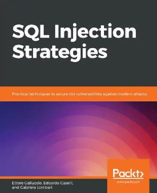 SQL Injection Strategies: Practical techniques to secure old vulnerabilities against modern attacks by Edoardo Caselli