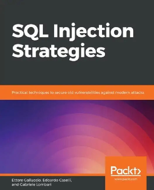 SQL Injection Strategies: Practical techniques to secure old vulnerabilities against modern attacks by Edoardo Caselli