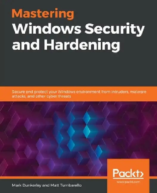 Mastering Windows Security and Hardening: Secure and protect your Windows environment from intruders, malware attacks, and other cyber threats by Mark Dunkerley
