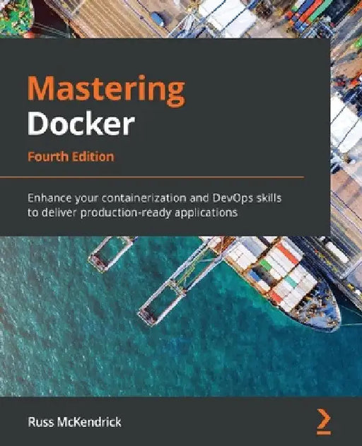 Mastering Docker - Fourth Edition: Enhance your containerization and DevOps skills to deliver production-ready applications by Russ McKendrick