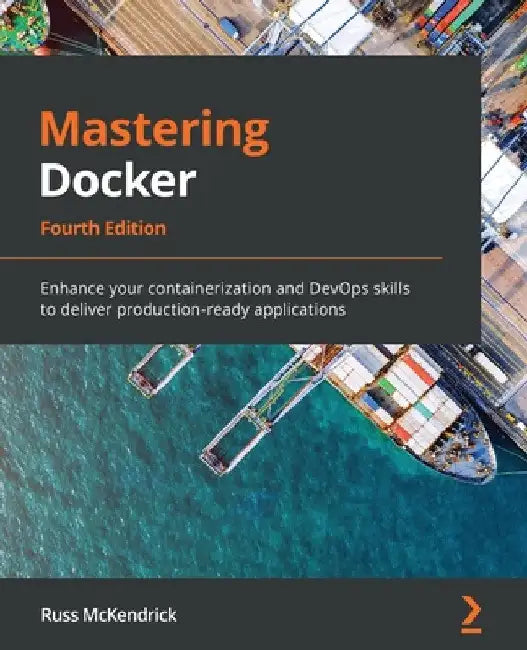 Mastering Docker - Fourth Edition: Enhance your containerization and DevOps skills to deliver production-ready applications by Russ McKendrick