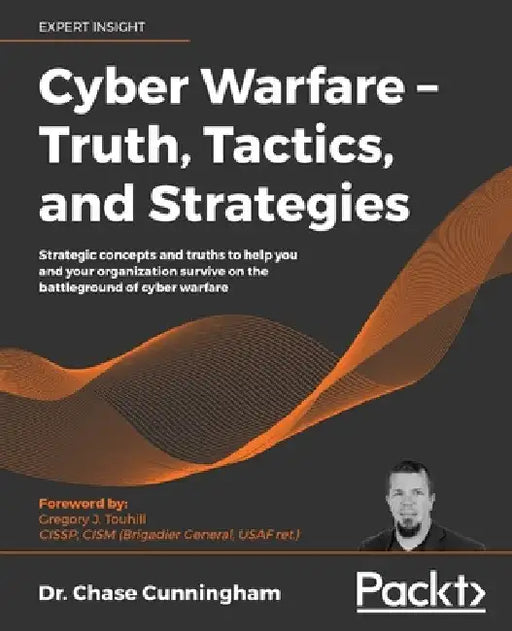 Cyber Warfare - Truth, Tactics, and Strategies by Chase Cunningham