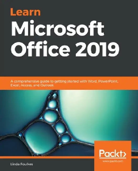 Learn Microsoft Office 2019: A comprehensive guide to getting started with Word, PowerPoint, Excel, Access, and Outlook by Linda Foulkes