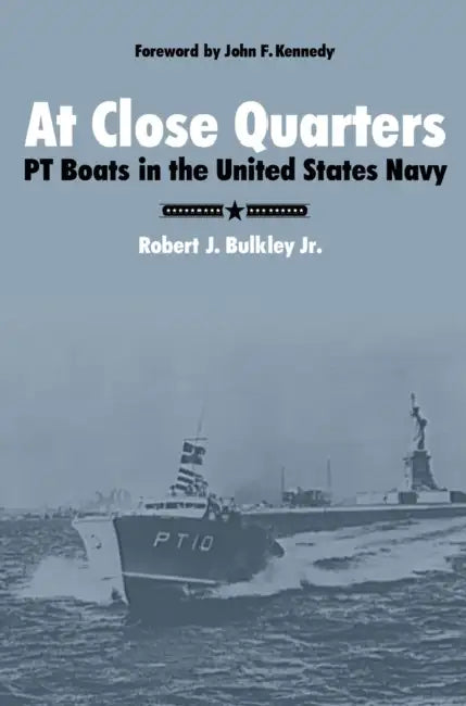 At Close Quarters: PT Boats in the United States Navy by Robert J. Bulkley