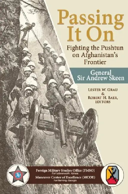 Passing It On: Fighting the Pashtun on Afghanistan's Frontier by Grau General Andrew Skeen