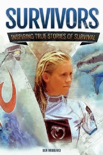 Survivors: Inspiring True Stories of Survival by Ben Hubbard