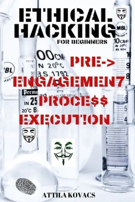 Ethical Hacking for Beginners: Pre-Engagement Process Execution by Attila Kovacs