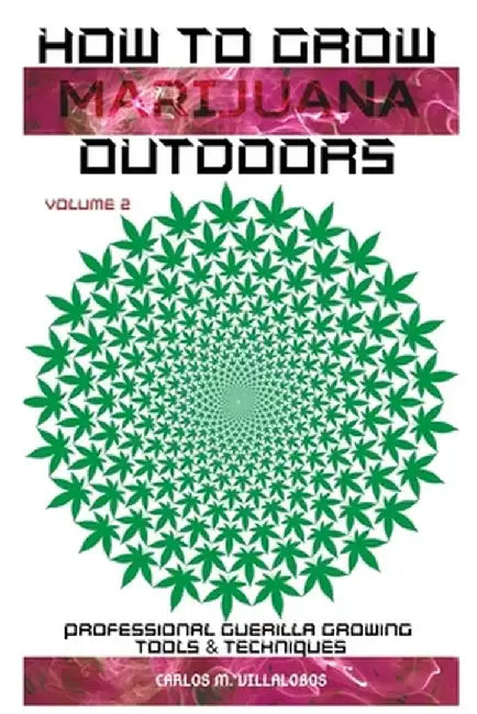How to Grow Marijuana Outdoors: Professional Guerilla Growing Tools & Techniques by Carlos M. Villalobos