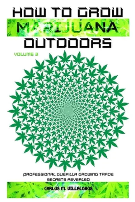 How to Grow Marijuana Outdoors: Professional Guerilla Growing Trade Secrets Revealed by Carlos M. Villalobos