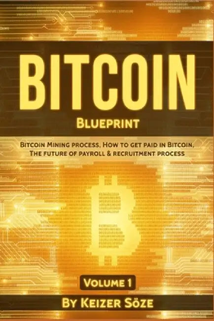 Bitcoin Blueprint: Bitcoin mining process, How to get paid in Bitcoin, The future of of Payroll & Recruitment process by Keizer Soze