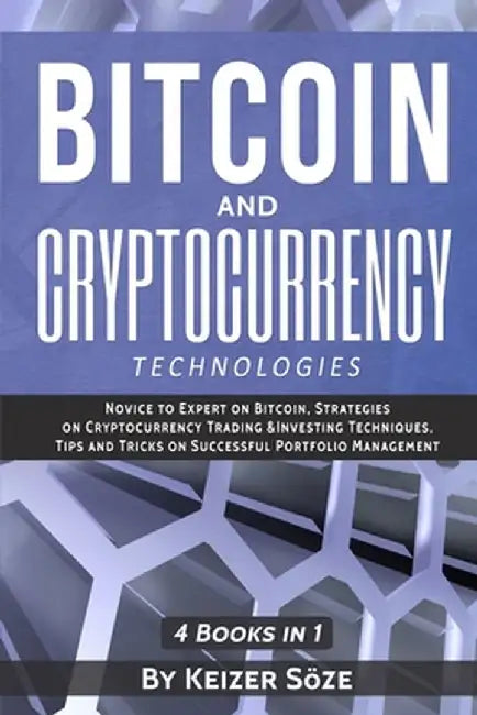 Bitcoin and Cryptocurrency Technologies: 4 Books in 1 by Keizer Soze