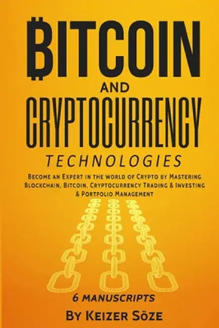 Bitcoin and Cryptocurrency Technologies: 6 Books in 1 by Keizer Soze