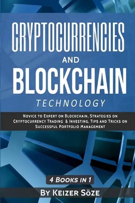 Cryptocurrencies and Blockchain Technology: Cryptocurrencies and Blockchain: 4 Books in 1 by Keizer Soze