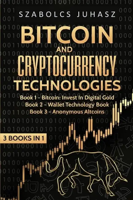 Bitcoin & Cryptocurrency Technologies: 3 Books in 1 by Szabolcs Juhasz